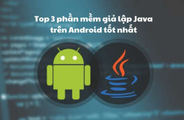 TOP 3 phần mềm giả lập Java tốt nhất và HOT nhất trên Android